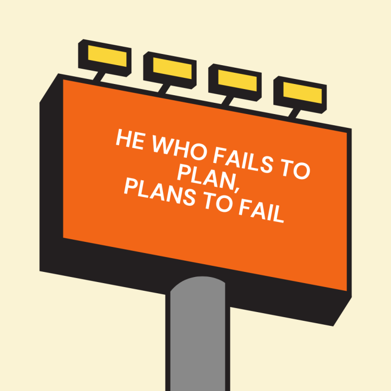 HE WHO FAILS TO PLAN, PLANS TO FAIL